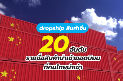 dropship สินค้าจีน 20 อันดับ รายชื่อสินค้านำเข้ายอดนิยมที่คนไทยนำเข้า