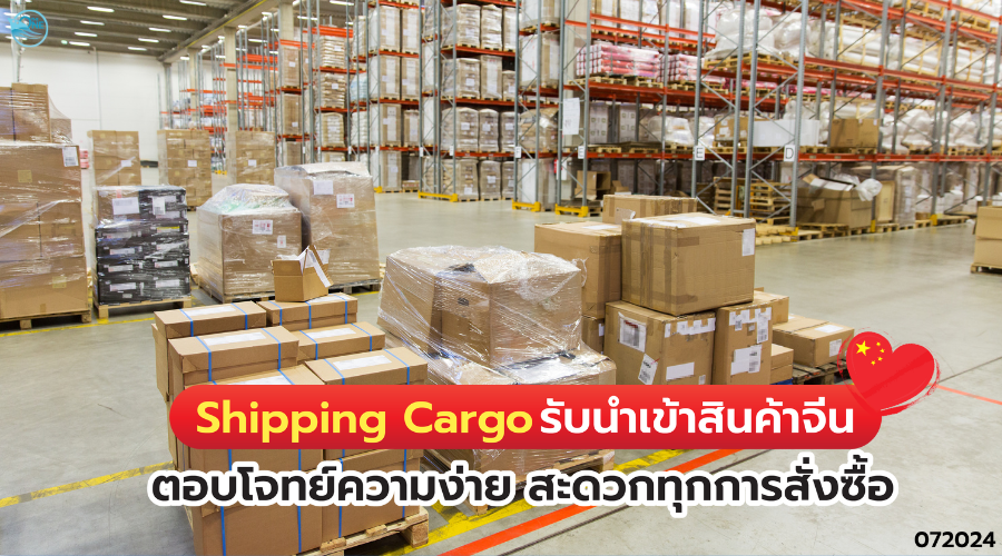 shipping cargo รับนำเข้าสินค้าจีน ตอบโจทย์ความง่าย สะดวกทุกการสั่งซื้อ