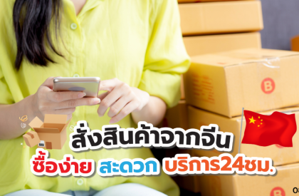 สั่งสินค้าจากจีน ซื้อง่าย สะดวก บริการ24ชม.