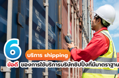 บริการ shipping 6 ข้อดีของการใช้บริการบริษัทชิปปิ้งที่มีมาตราฐาน