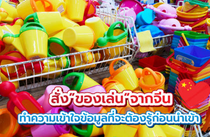 สั่ง ของเล่น จากจีน ทำความเข้าใจข้อมูลที่จะต้องรู้ก่อนนำเข้า